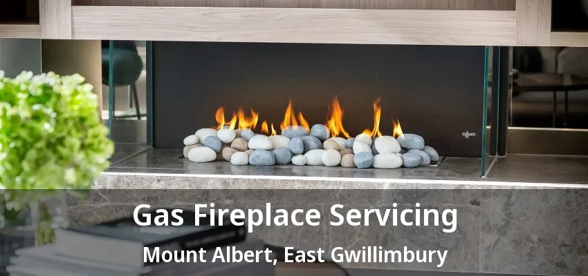 Gas Fireplace Servicing Mount Albert, East Gwillimbury - ON