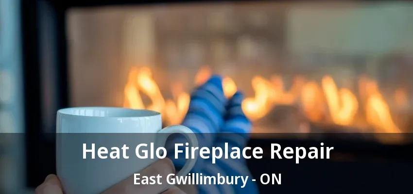 Heat Glo Fireplace Repair East Gwillimbury - ON Heat Glo Fireplace Repair East Gwillimbury - ON