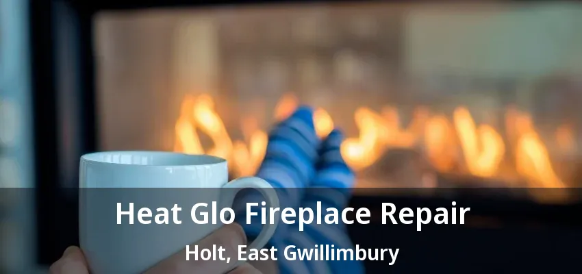 Heat Glo Fireplace Repair Holt, East Gwillimbury - ON Heat Glo Fireplace Repair Holt, East Gwillimbury - ON