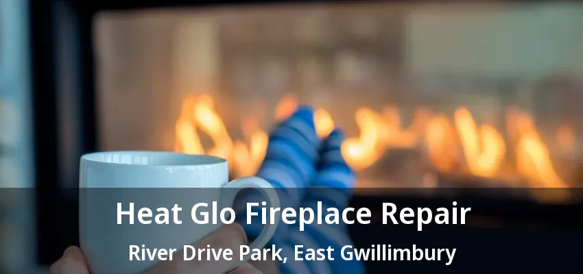 Heat Glo Fireplace Repair River Drive Park, East Gwillimbury - ON